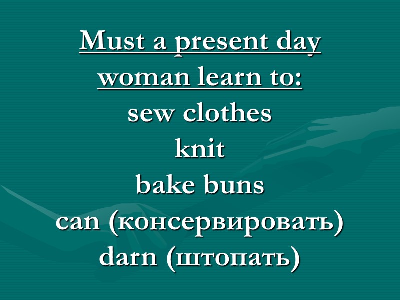 Must a present day woman learn to: sew clothes knit bake buns can (консервировать) Must a present day woman learn to: sew clothes knit bake buns can (консервировать)